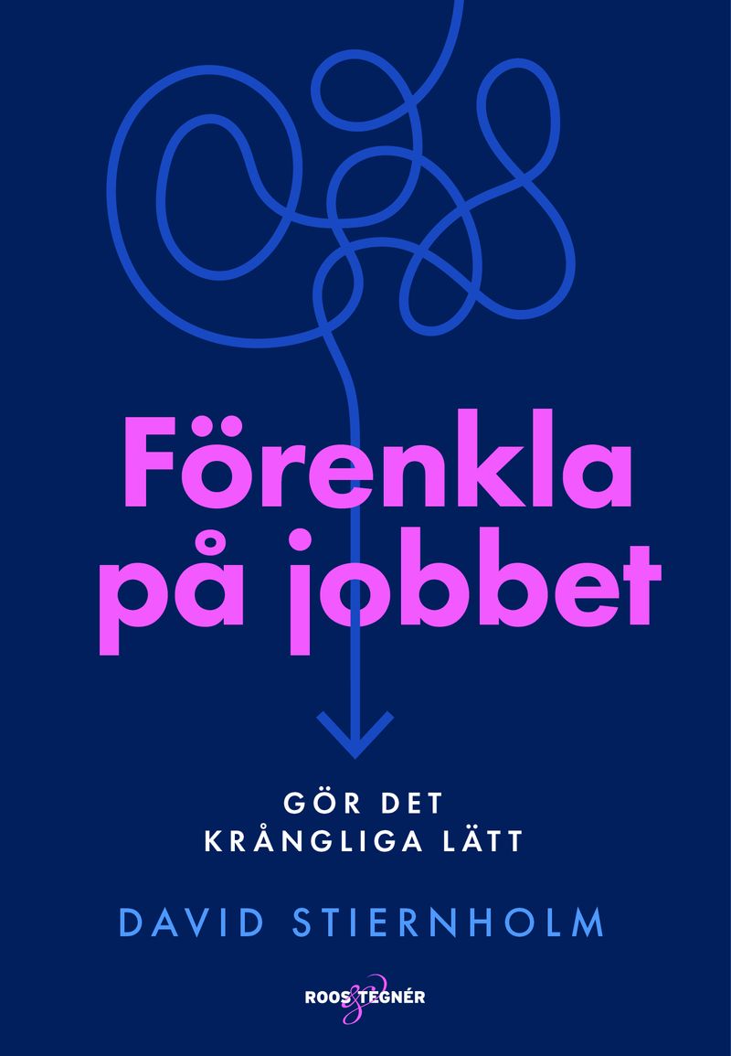 Förenkla på jobbet - Gör det krångliga lätt