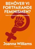 Behöver vi fortfarande feminismen? : varför vi alla behöver befria oss från