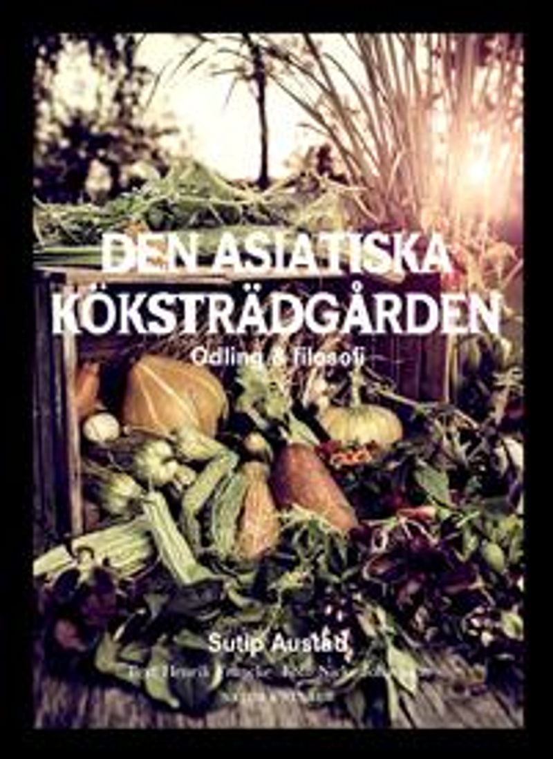 Den asiatiska köksträdgården : odling &amp; filosofi