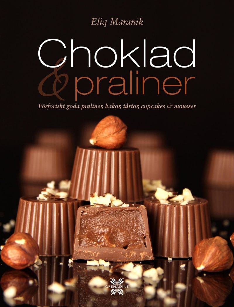 Choklad &amp; praliner : förföriskt goda praliner, kakor, tårtor, cupcakes &amp; mousser