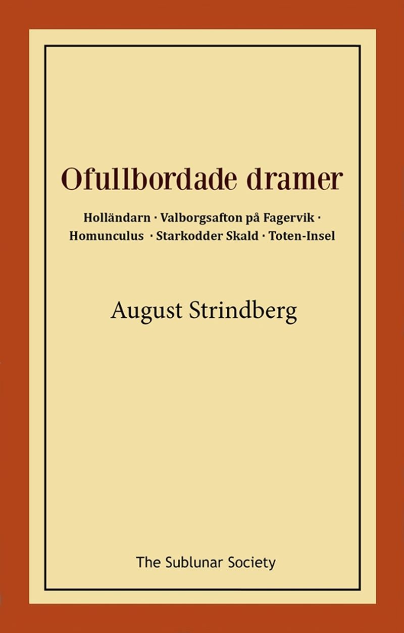 Ofullbordade dramer -  Holländarn ; Valborgsafton på Fagervik ; Homunculus ; Starkodder Skald ; Toten-Insel