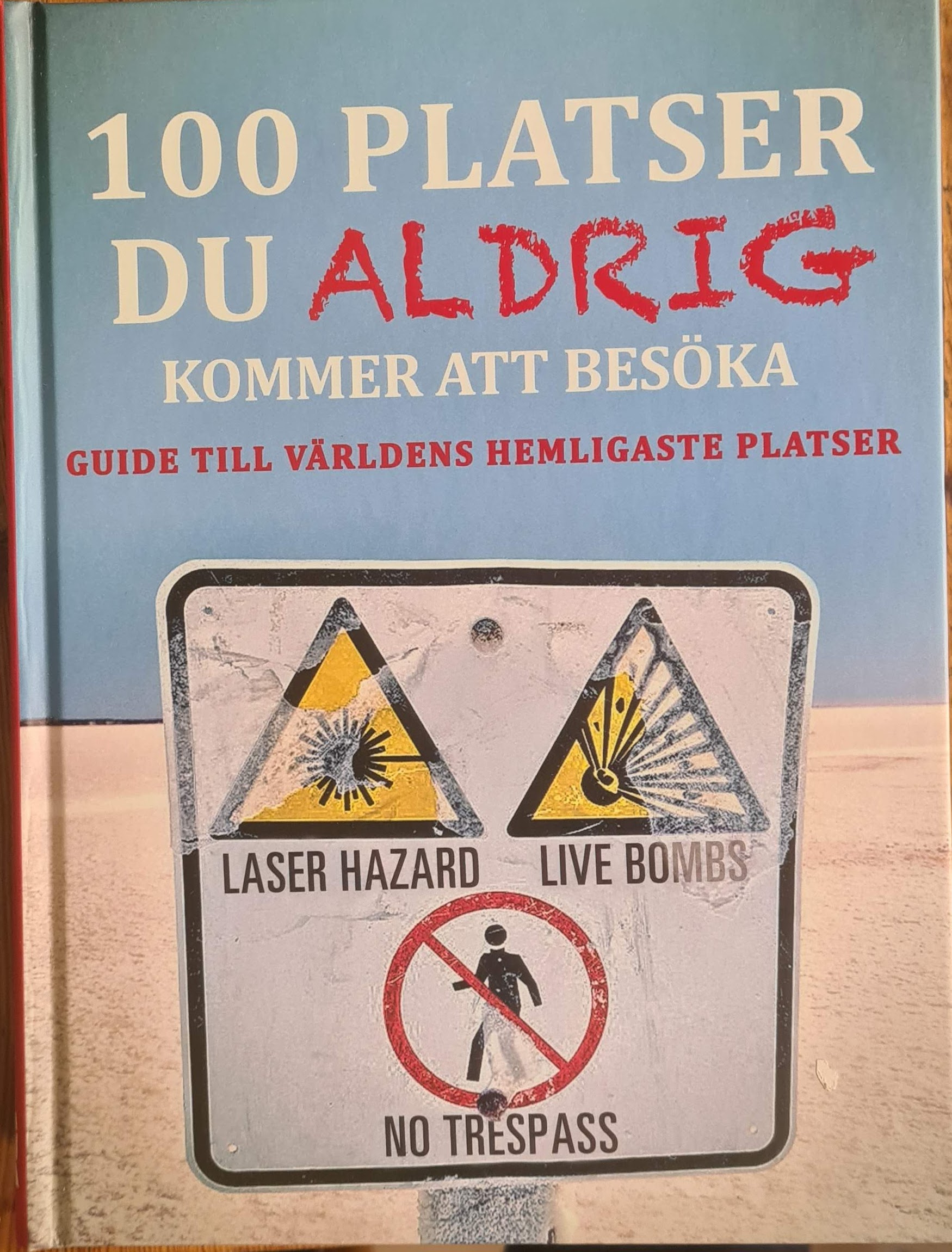 100 platser du aldrig kommer att besöka: Guide till världens hemligaste platser 