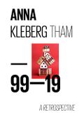 Anna Kleberg Tham : 99-19 a retrospective