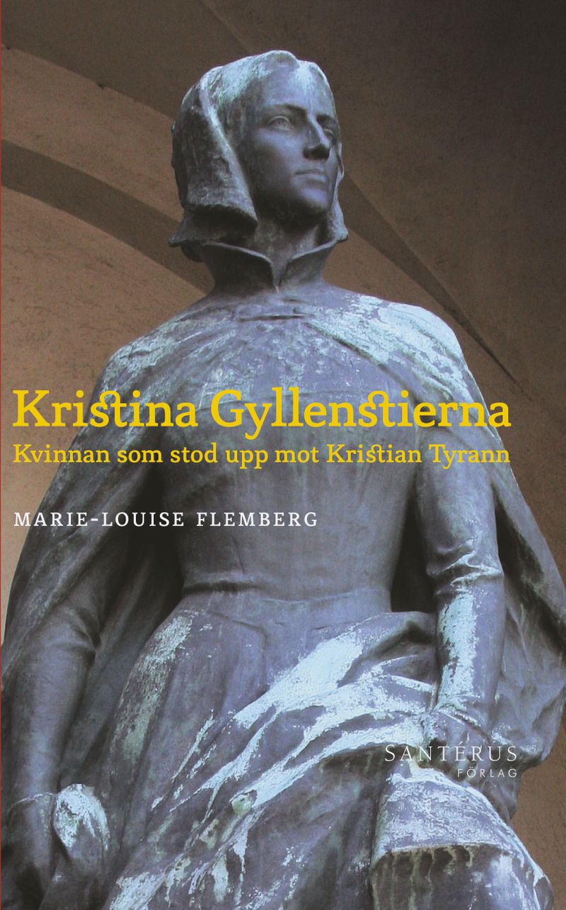 Kristina Gyllenstierna : kvinnan som stod upp mot Kristian Tyrann