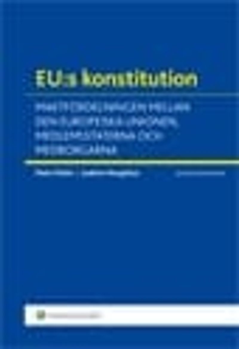 EU:s konstitution : maktfördelningen mellan den europeiska unionen, medlemsstaterna och medborgarna