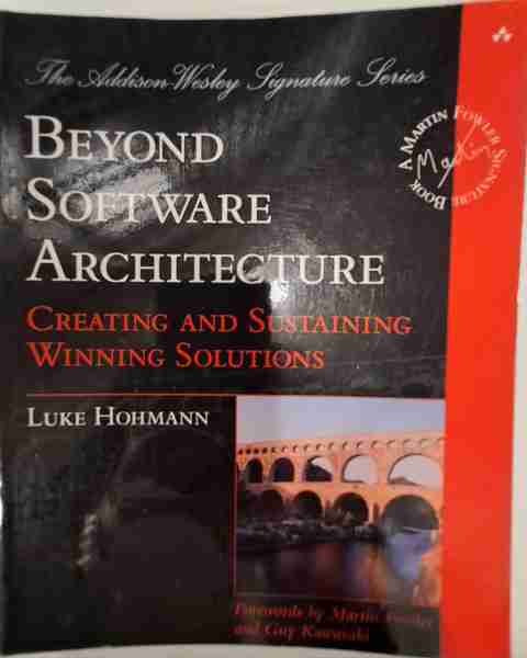 Beyond Software Architecture: Creating and Sustaining Winning Solutions