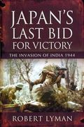 Japan's Last Bid for Victory: the Invasion of India 1944