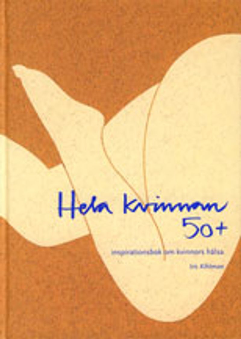 Hela kvinnan 50+ : inspirationsbok om kvinnors hälsa