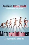 Matrevolutionen : ät dig frisk med riktig mat