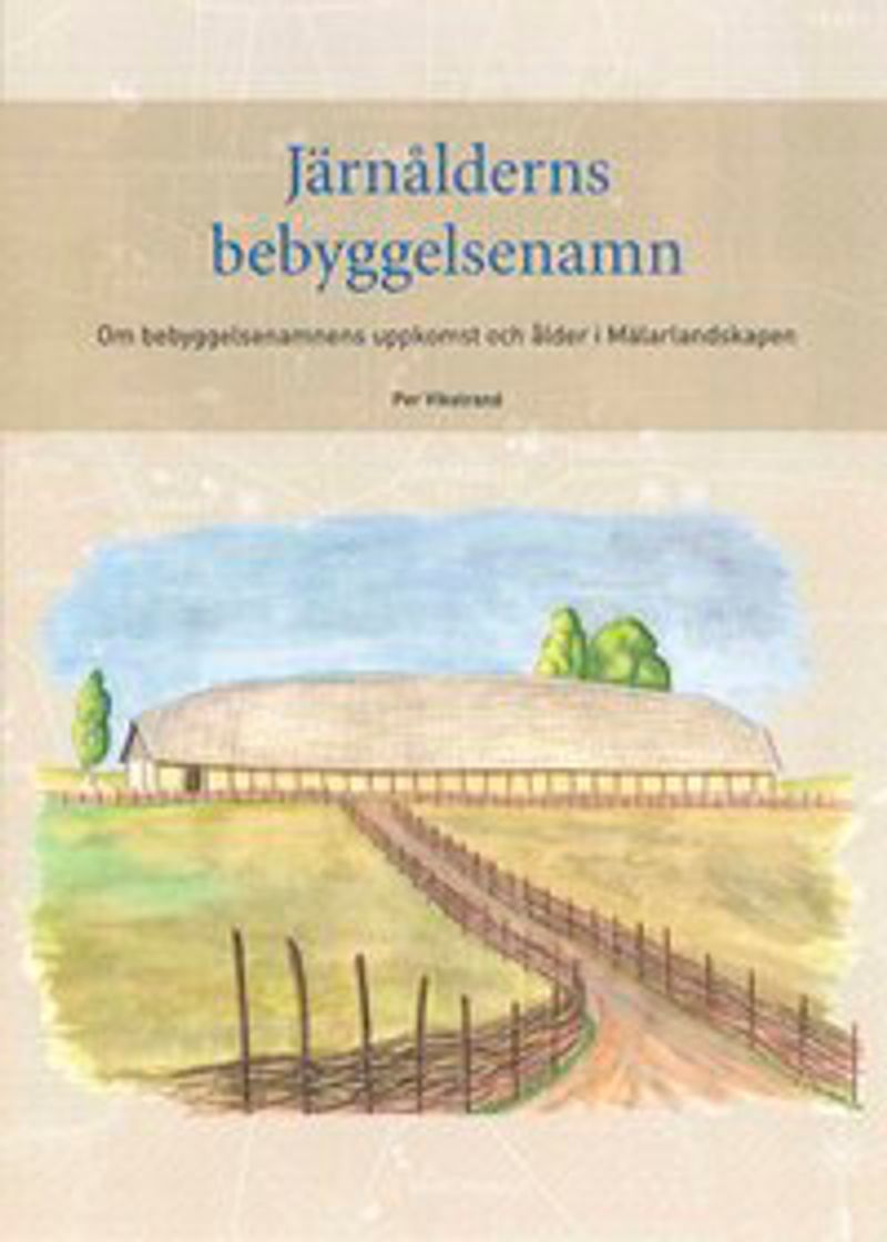 Järnålderns bebyggelsenamn : om bebyggelsenamnens uppkomst och ålder i Mälarlandskapen