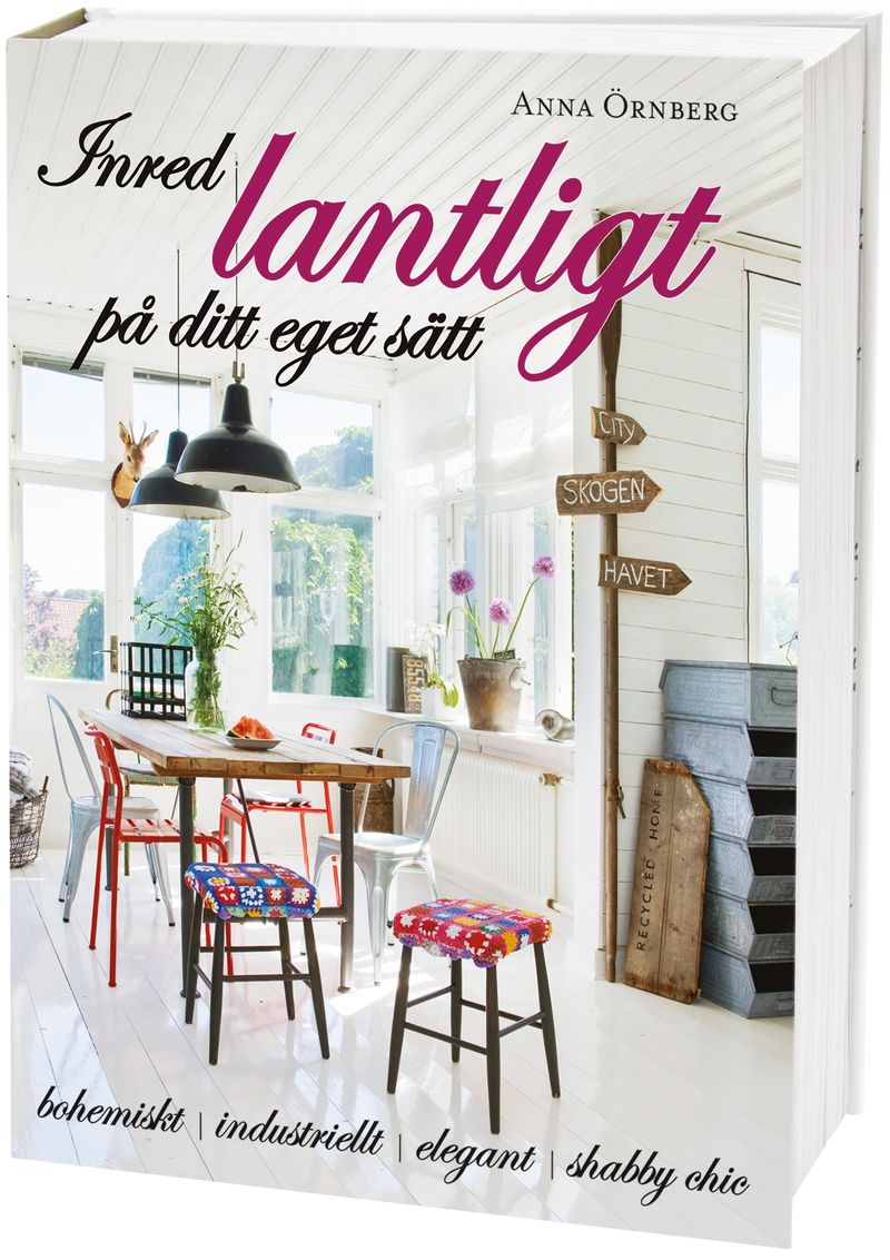 Inred lantligt på ditt eget sätt : bohemiskt, industriellt, elegant, shabby chic