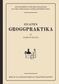 En liten groggpraktika : en handbok i hur man blandar 84 goda groggar &amp; några mindre goda
