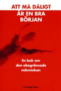 Att må dåligt är en bra början : en bok om den obegränsade människan