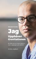 Jag upphäver gravitationen : en bok om att leva med autism, asperger och ADHD