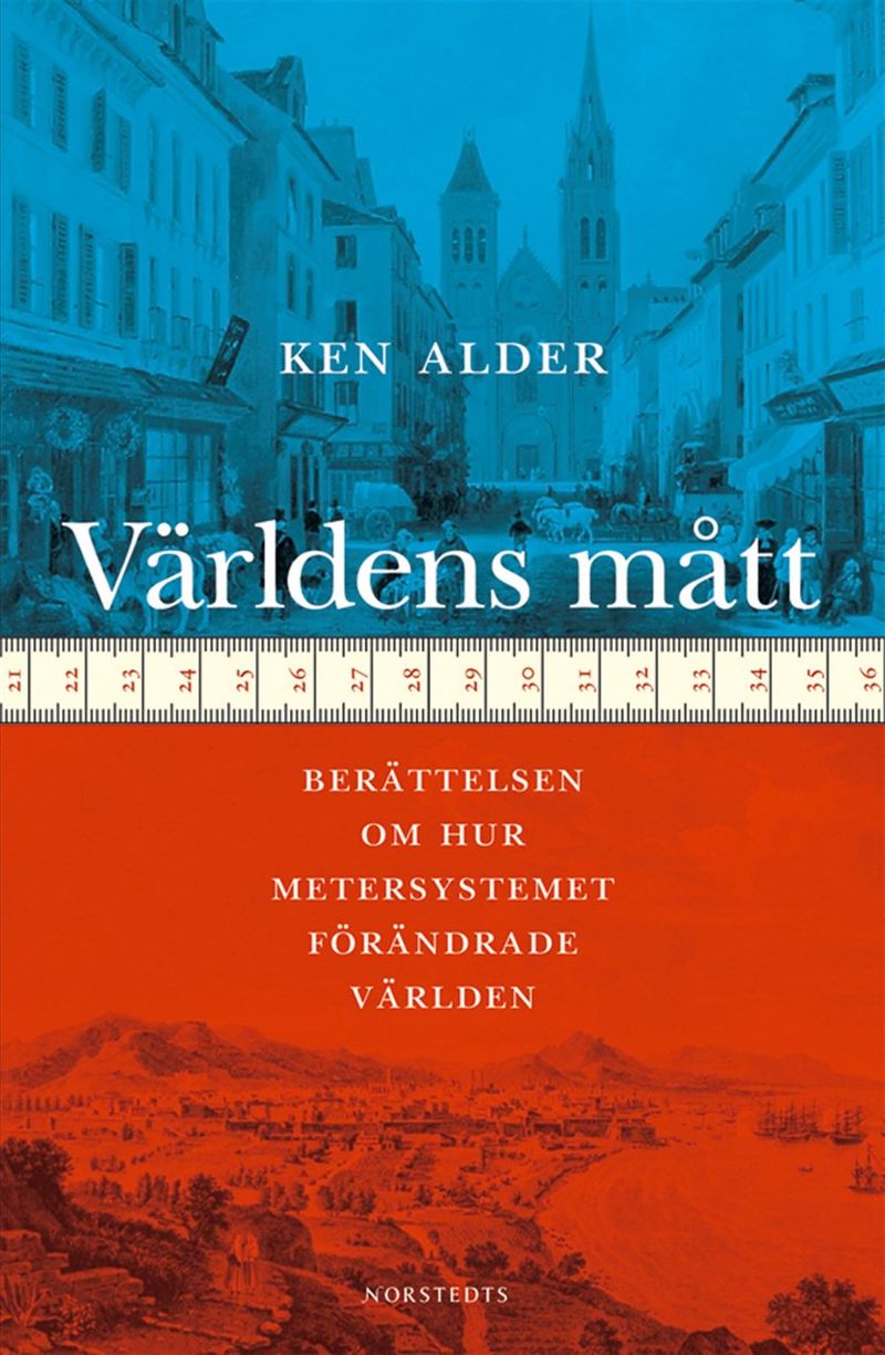 Världens mått : Berättelsen om hur metersystemet förändrade världen