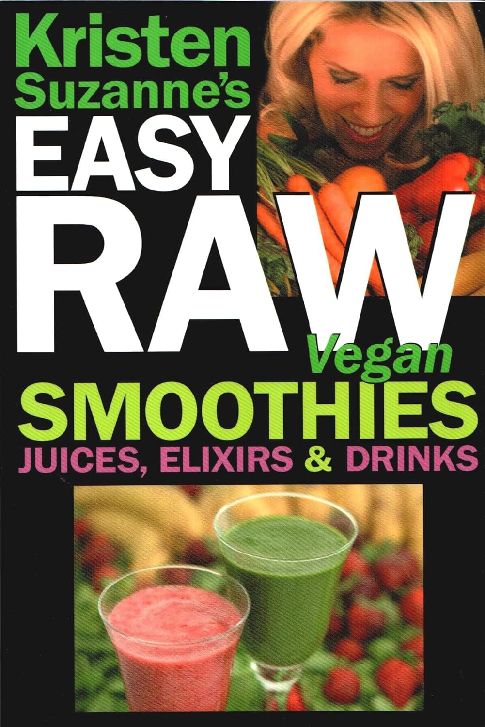 Kristen Suzanne's EASY Raw Vegan Smoothies, Juices, Elixirs & Drinks