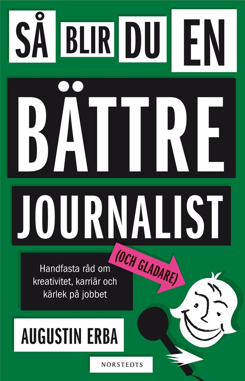 Så blir du en bättre journalist (och gladare) - Handfasta råd om kreativitet, karriär och kärlek på jobbet