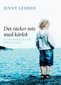 Det räcker inte med kärlek : en mammas kamp för sin son