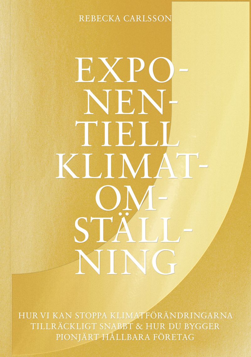 Exponentiell klimatomställning : hur vi kan stoppa klimatförändringarna tillräckligt snabbt &amp; hur du bygger pionjärt hållbara företag