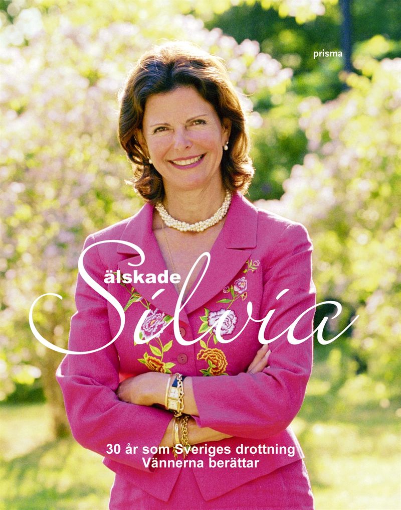 Älskade Silvia - 30 år som Sveriges Drottning. Vännerna berättar