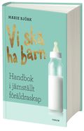 Vi ska ha barn : handbok i jämställt föräldraskap