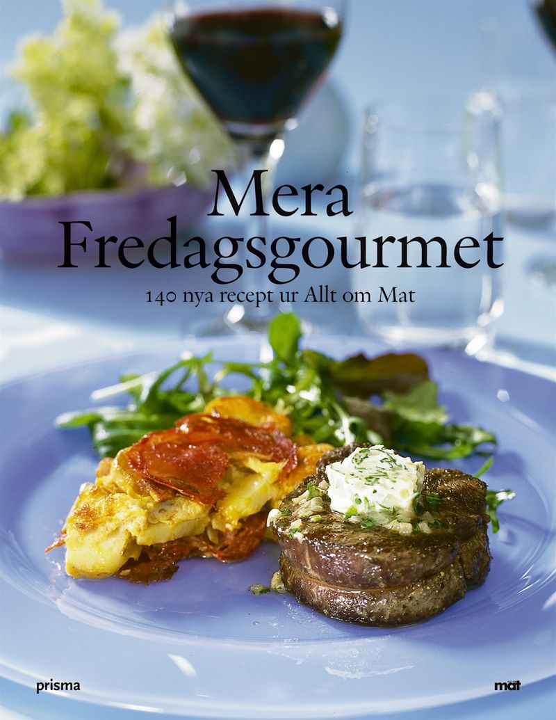 Mera Fredagsgourmet - 140 nya recept ur Allt om Mat