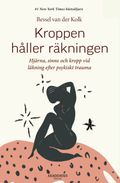 Kroppen håller räkningen : hjärna, sinne och kropp vid läkning efter psykiskt trauma