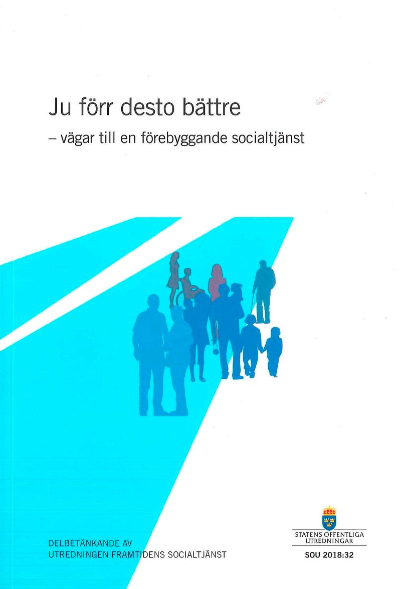 Ju förr desto bättre - vägar till en förebyggande socialtjänst. SOU 2018:32 : Delbetänkande från utredningen Framtidens socialtjänst