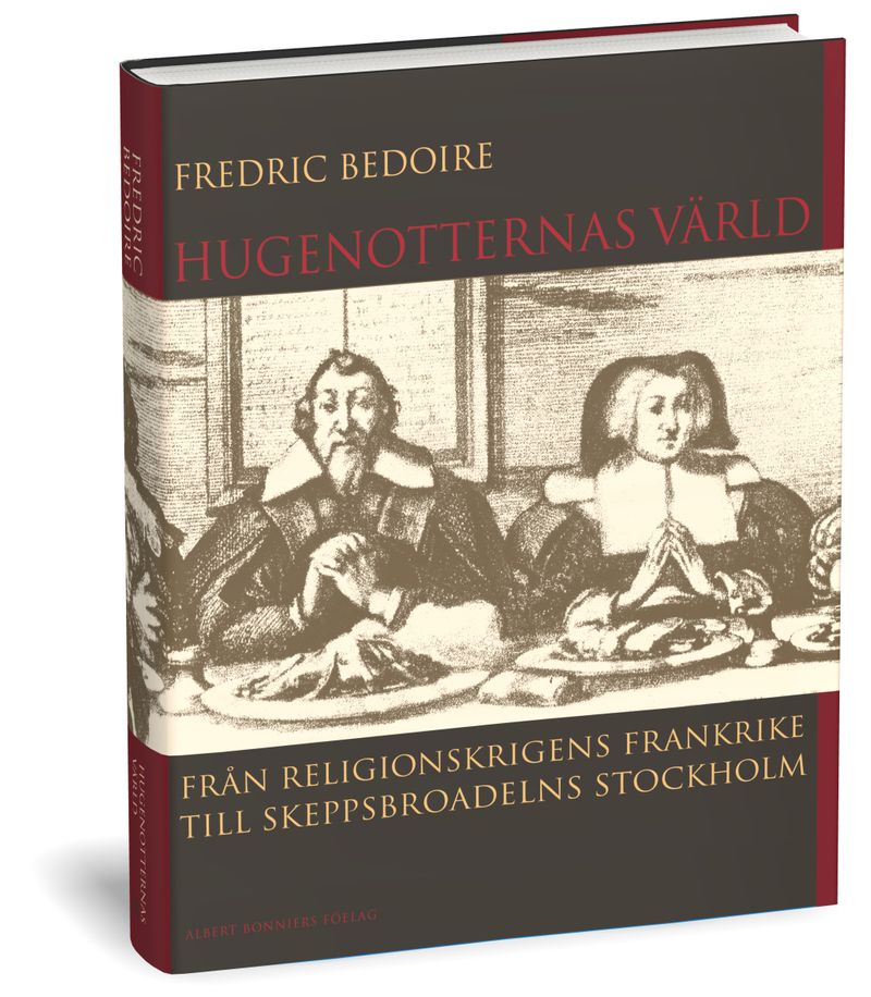 Hugenotternas värld : från religionskrigens Frankrike till skeppsbroadelns Stockholm