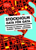 Stockholm gata för gata : en guide till brotten, böckerna, filmerna, musiken, personerna