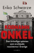 Kodnamn Onkel : den kvinnliga spionen som avslöjade nazisterna i Sverige