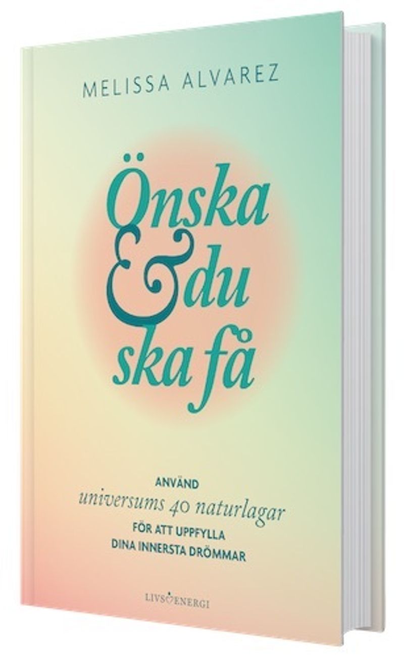 Önska &amp; du ska få : använd universums 40 naturlagar för att uppfylla dina innersta drömmar