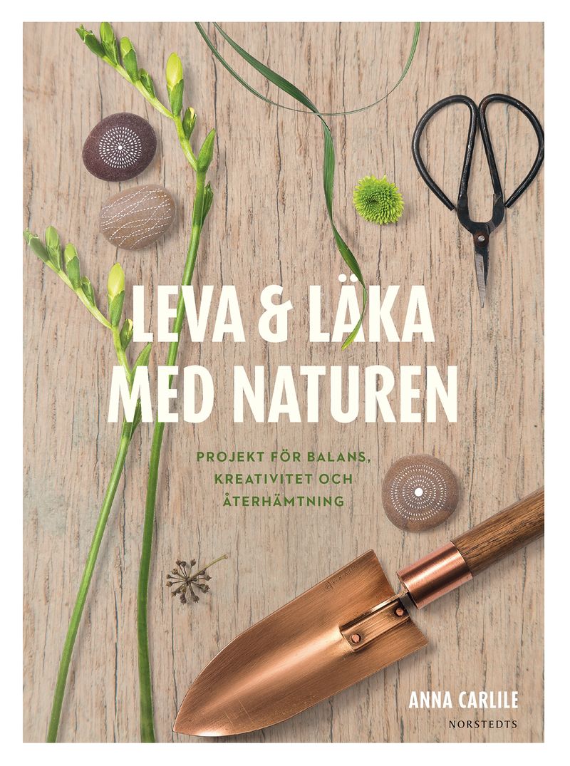 Leva &amp; läka med naturen : projekt för balans, kreativitet och återhämtning