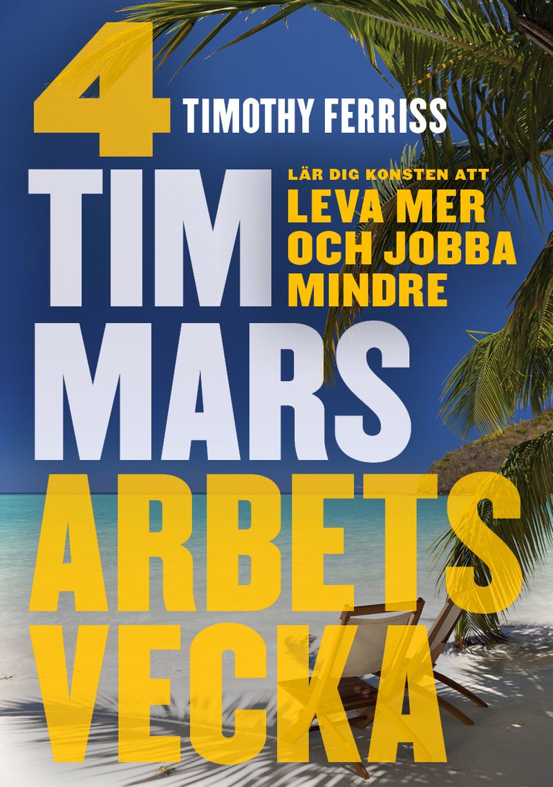 4 timmars arbetsvecka : konsten att leva mer &amp; jobba mindre