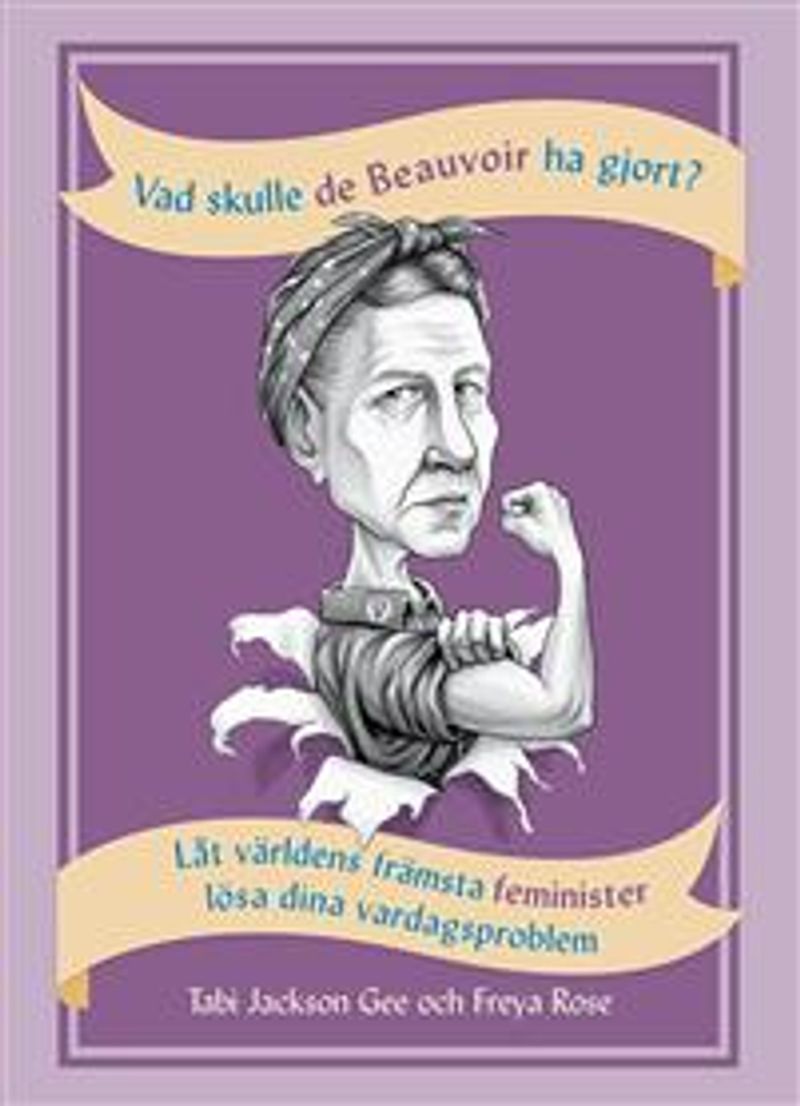 Vad skulle de Beauvoir ha gjort? : låt världens främsta feminister lösa dina vardagsproblem
