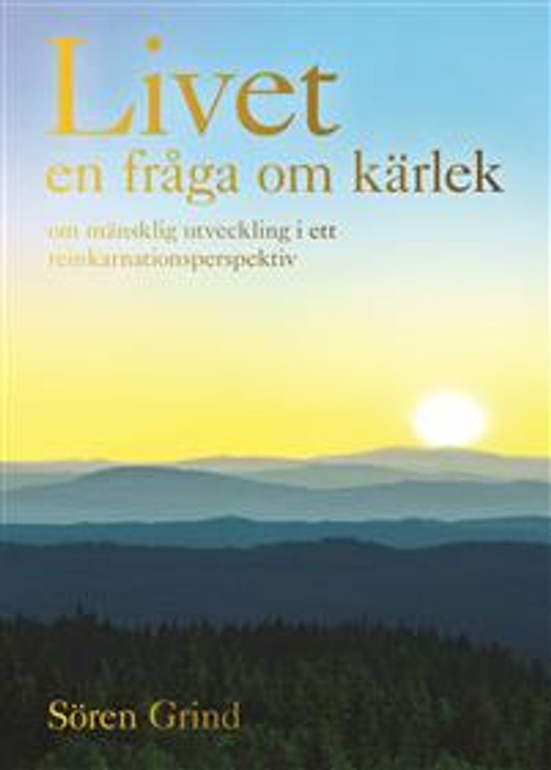 Livet - en fråga om kärlek : om mänsklig utveckling i ett reinkarnationsperspektiv