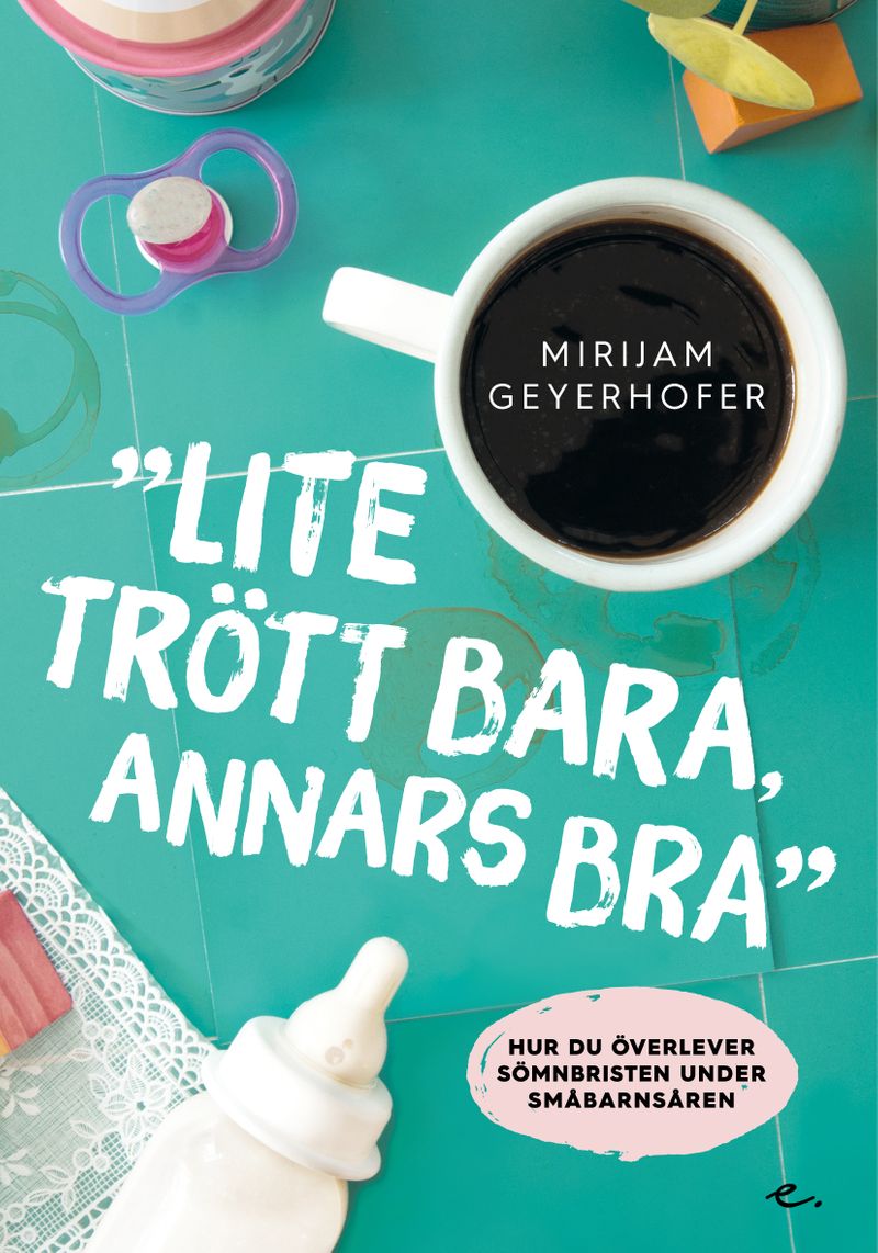 Lite trött bara annars bra : hur du överlever sömnbristen under småbarnsåren